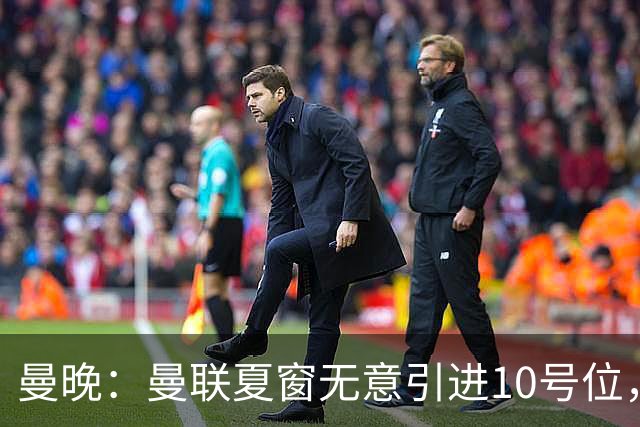 曼晚：曼联夏窗无意引进10号位，队内多人可胜任